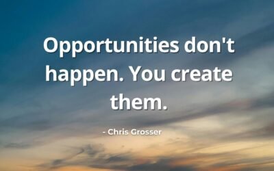Opportunities Don’t Happen, You Create Them – Chris Grosser