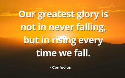 Our Greatest Glory Is Not in Never Falling – Confucius Quote