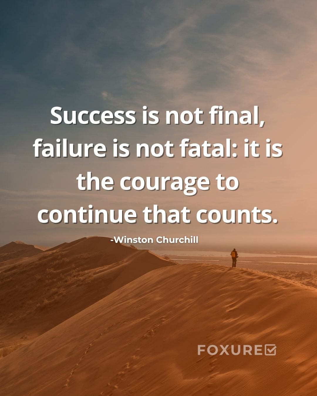 Success is not final, failure is not fatal: it is the courage to continue that counts -Winston Churchill